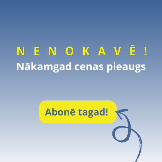 Nākamgad cenas pieaugs. Abonē tagad!